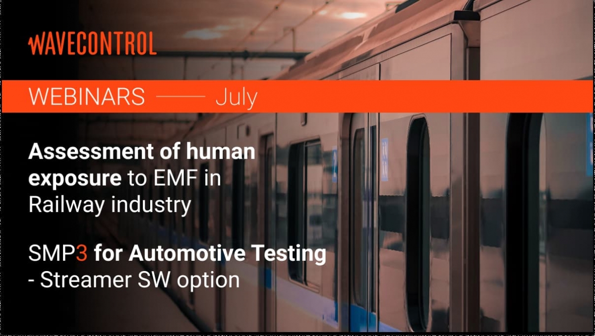 Wavecontrol Webinars Julio:  Assessment of human exposure to EMF in Railway industry and SMP3 for Automotive Testing - Streamer SW option.